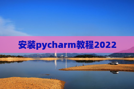 安装pycharm教程2022